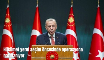 Hükümet yerel seçim öncesi operasyona hazırlanıyor