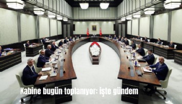 Kabine bugün toplanıyor: İşte Gündem