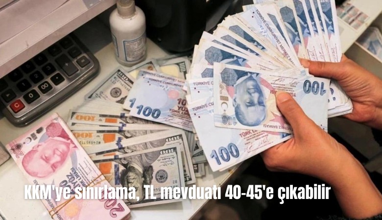 KKM'ye sınırlama, TL mevduatı 40-45'e çıkabilir