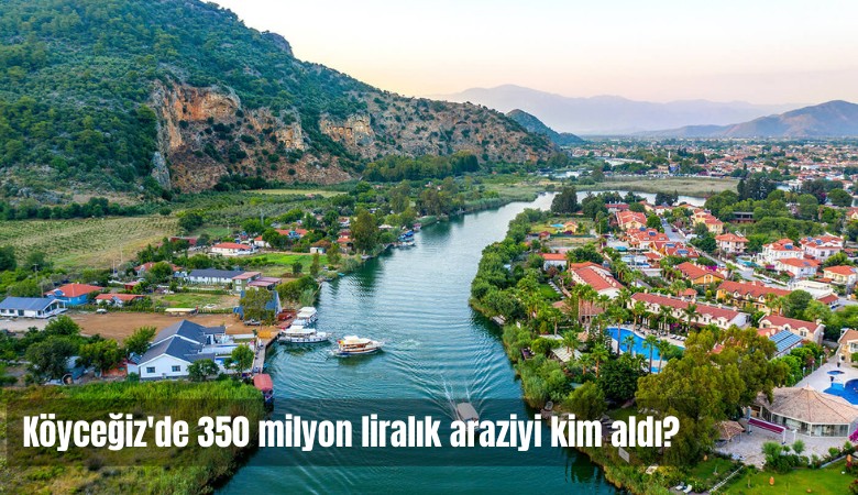 Köyceğiz'de 350 milyonluk araziyi kim aldı?