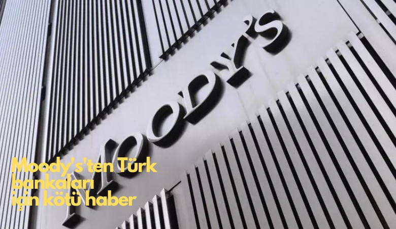 Moody's'ten Türk bankaları için kötü haber