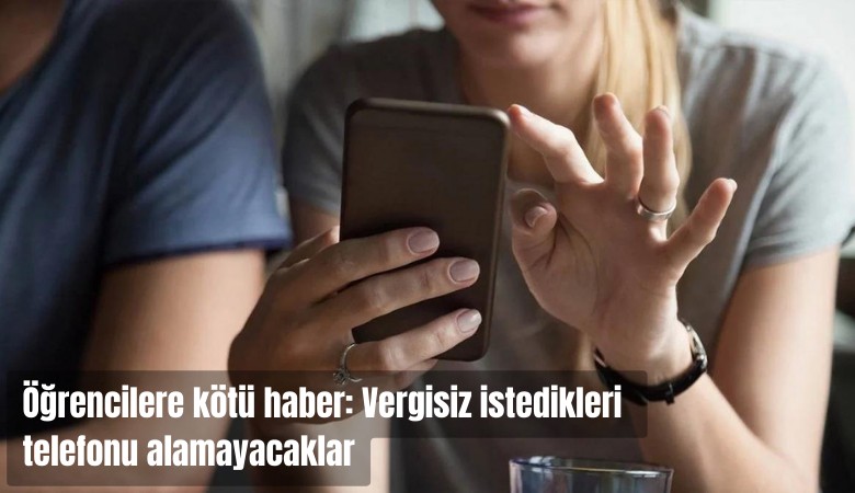 Öğrencilere kötü haber: Vergisiz istedikleri telefonu alamayacaklar