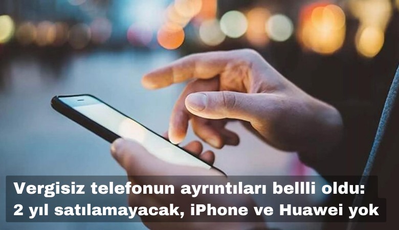 Öğrenciye vergisiz telefonun ayrıntıları belli oldu: 2 yıl satılamayacak, iPhone ve Huawei yok