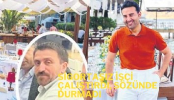 Sigortasız işçi çalıştıran Danış Ulaç, ölen işçinin ailesine verdiği sözü tutmadı