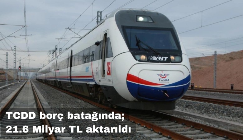 TCDD borç batağında; 7 ayda 21.6 milyar TL aktarıldı