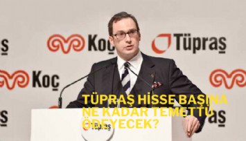 TÜPRAŞ hisse başına ne kadar temettü ödeyecek?