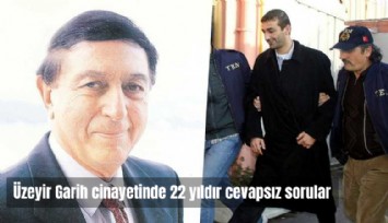 Üzeyir Garih cinayetinde 22 yıldır cevapsız kalan sorular