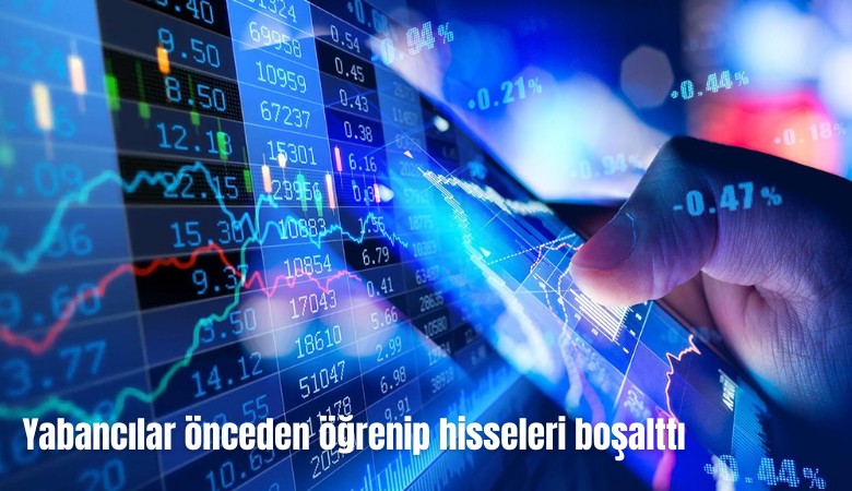 Borsada 'sızıntı' vurgunu! Yabancılar önceden öğrenip hisseleri boşalttı!