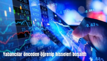 Borsada 'sızıntı' vurgunu! Yabancılar önceden öğrenip hisseleri boşalttı!