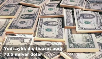 Yedi aylık dış ticaret açığı 73.5 milyar doları aştı