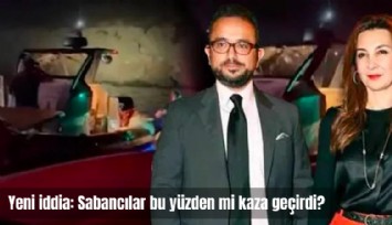 Yeni iddia: Sabancılar bu yüzden mi kaza geçirdi?