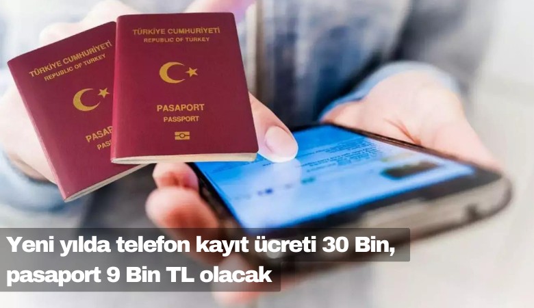 Yeni yılda telefon kayıt ücreti 30 Bin, pasaport 9 Bin TL olacak