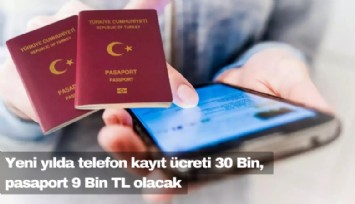 Yeni yılda telefon kayıt ücreti 30 Bin, pasaport 9 Bin TL olacak
