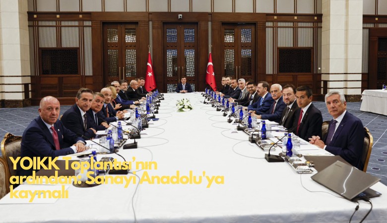 YOİKK toplandı: Sanayi Anadolu'ya yayılmalı