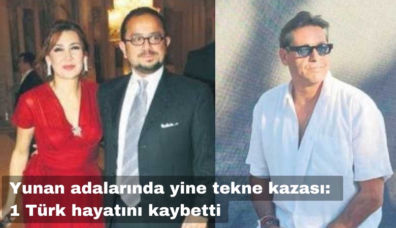 Yunan adalarında yine tekne kazası: Bir Türk iş insanı hayatını kaybetti