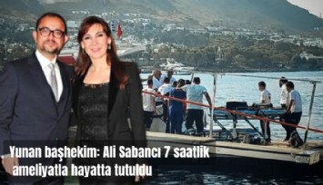 Yunan başhekim: Ali Sabancı 7 saatlik ameliyatla hayatta tutuldu