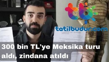 300 bin TL'ye Meksika turu aldı, zindana atıldı: Bu firmadan tur alırken dikkat