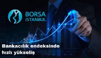 Bankacılık endeksinde hızlı yükseliş