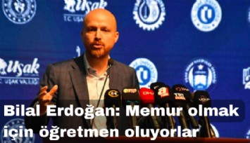 Bilal Erdoğan'dan öğretmenleri kızdıracak açıklama: Memur olmak için öğretmen oluyorlar