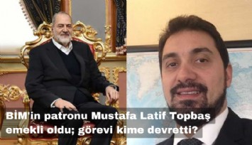 BİM'in patronu Mustafa Latif Topbaş emekli oldu; görevi kime devretti?