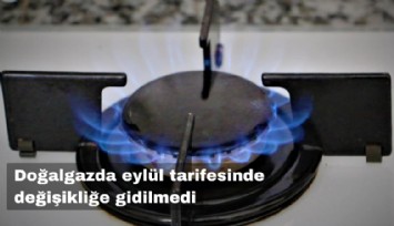 Doğalgazda eylül ayında değişikliğe gidilmedi