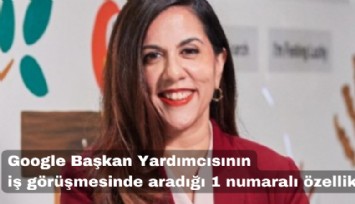 Google Başkan Yardımcısının iş görüşmesinde aradığı 1 numaralı özellik