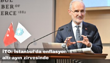 İTO: İstanbul'da enflasyon altı ayın zirvesinde