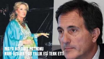 Maya Holding patronu Nuri özsüer'in 40 yıllık eşi evi terk etti