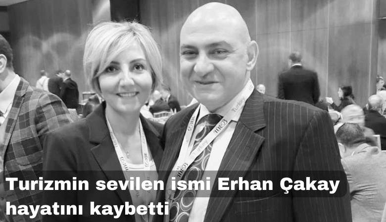 Turizmin sevilen ismi Erhan Çakay hayatını kaybetti