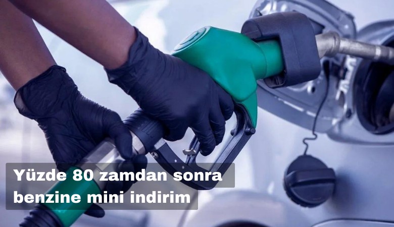 Yüzde 80 zamdan sonra benzine mini indirim