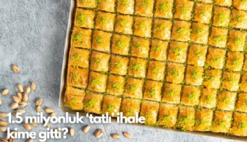 1.5 milyonluk ‘tatlı' ihale kime gitti?