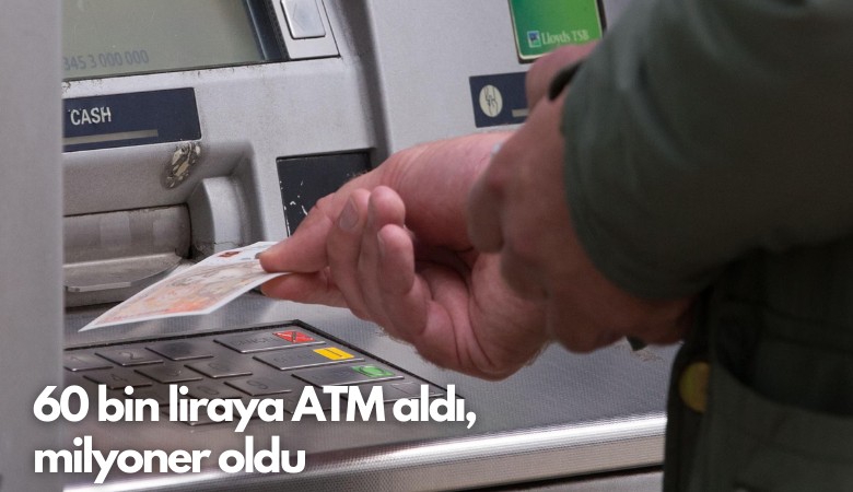 60 bin liraya ATM aldı, milyoner oldu