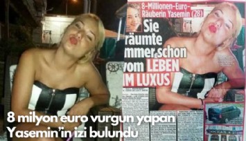 8 milyon euro vurgun yapan Yasemin'in izi bulundu