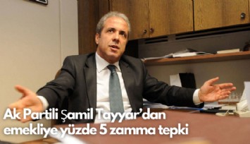 Ak Partili Şamil Tayyar'dan  emekliye yüzde 5 zamma tepki