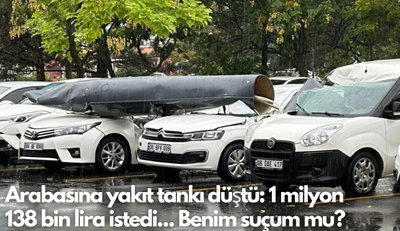 Arabasına yakıt tankı düştü: 1 milyon 138 bin lira istedi... Benim suçum mu?