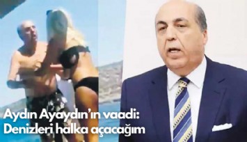 Aydın Ayaydın'ın vaadi:  Denizleri halka açacağım