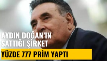 Aydın Doğan'ın sattığı şirket borsada yüzde 777 prim yaptı