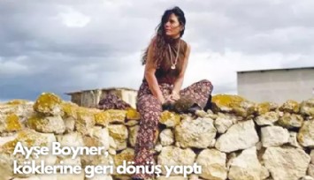 Ayşe Boyner,  köklerine geri dönüş yaptı