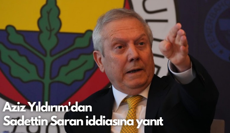 Aziz Yıldırım'dan Sadettin Saran iddiasına yanıt