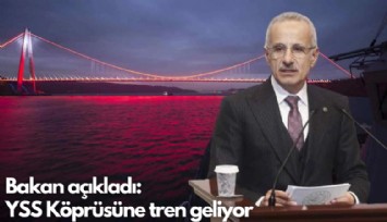 Bakan açıkladı: YSS Köprüsüne tren geliyor