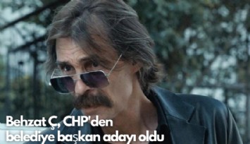 Behzat Ç, CHP'den belediye başkan adayı oldu
