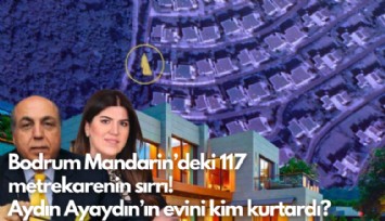 Bodrum Mandarin'deki 117 metrekarenin sırrı!  Aydın Ayaydın'ın evini kim kurtardı?