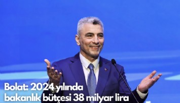 Bolat: 2024 yılında bakanlık bütçesi 38 milyar TL