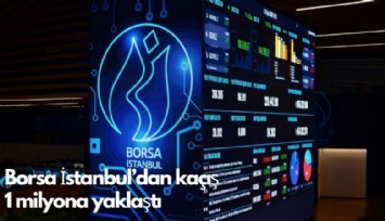 Borsa İstanbul'dan kaçış 1 milyona yaklaştı