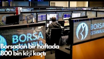 Borsadan bir haftada 800 bin kişi kaçtı