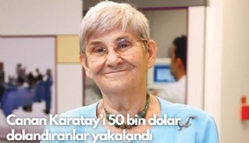 Canan Karatay'ı 50 bin dolar dolandıranlar yakalandı