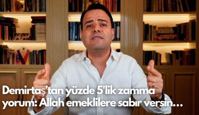 Demirtaş’tan yüzde 5'lik zamma yorum: Allah emeklilere sabır versin…