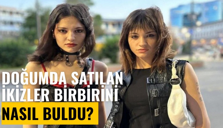 Doğumda başkasına satılan ikizler birbirini nasıl buldu?