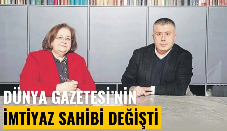 Dünya Gazetesi'nin imtiyaz sahibi değişti: İşte yeni sahibi...