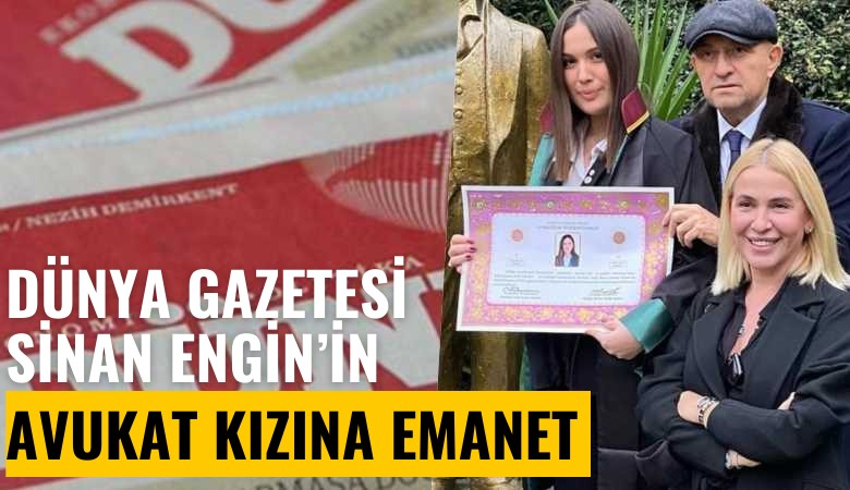 Dünya Gazetesi, Sinan Engin'in avukat kızına emanet